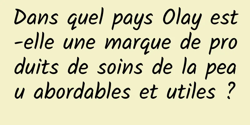Dans quel pays Olay est-elle une marque de produits de soins de la peau abordables et utiles ?