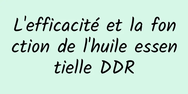 L'efficacité et la fonction de l'huile essentielle DDR