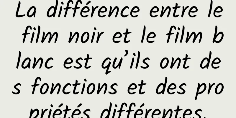 La différence entre le film noir et le film blanc est qu’ils ont des fonctions et des propriétés différentes.