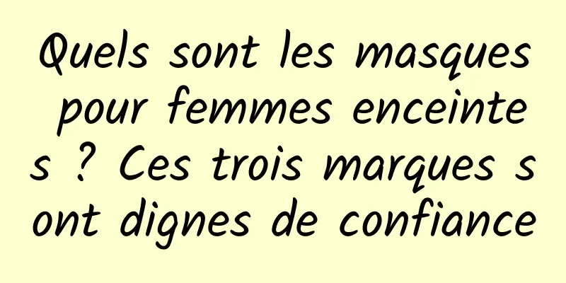 Quels sont les masques pour femmes enceintes ? Ces trois marques sont dignes de confiance
