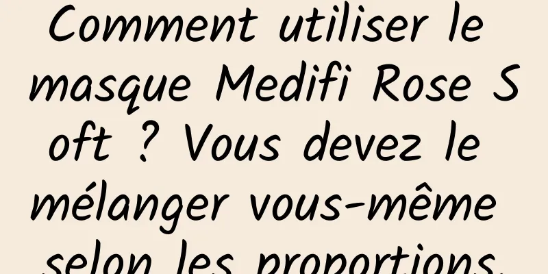Comment utiliser le masque Medifi Rose Soft ? Vous devez le mélanger vous-même selon les proportions.