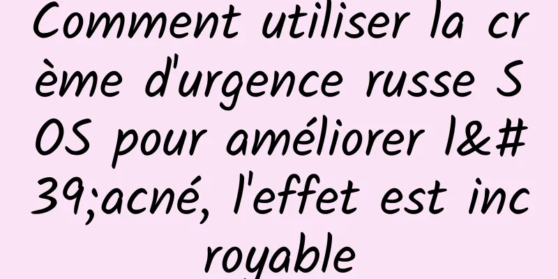 Comment utiliser la crème d'urgence russe SOS pour améliorer l'acné, l'effet est incroyable