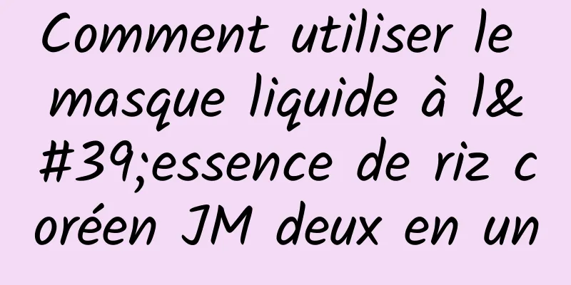 Comment utiliser le masque liquide à l'essence de riz coréen JM deux en un