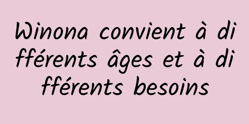 Winona convient à différents âges et à différents besoins
