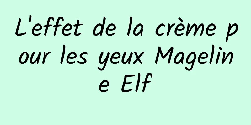 L'effet de la crème pour les yeux Mageline Elf