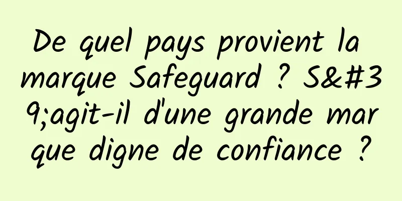 De quel pays provient la marque Safeguard ? S'agit-il d'une grande marque digne de confiance ?