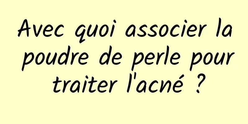 Avec quoi associer la poudre de perle pour traiter l'acné ?