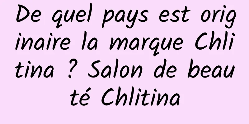 De quel pays est originaire la marque Chlitina ? Salon de beauté Chlitina