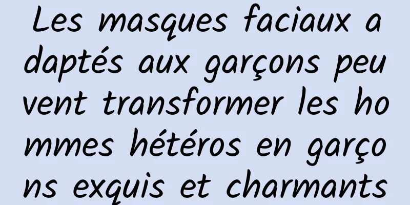 Les masques faciaux adaptés aux garçons peuvent transformer les hommes hétéros en garçons exquis et charmants