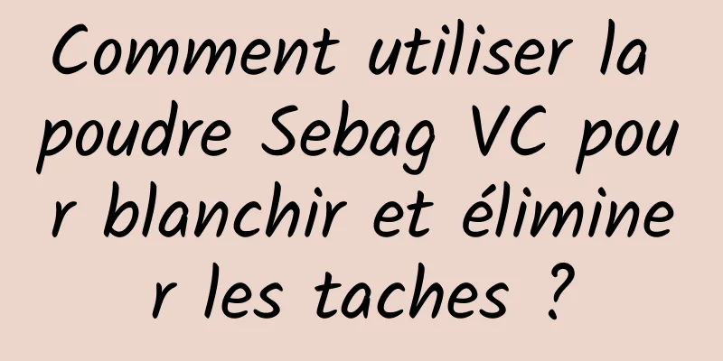 Comment utiliser la poudre Sebag VC pour blanchir et éliminer les taches ?