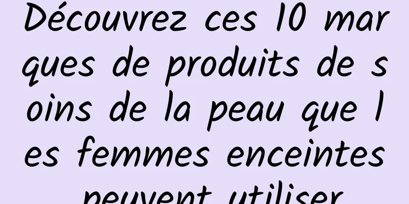Découvrez ces 10 marques de produits de soins de la peau que les femmes enceintes peuvent utiliser