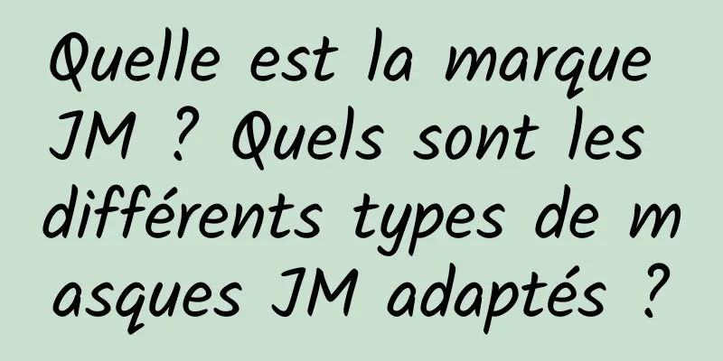 Quelle est la marque JM ? Quels sont les différents types de masques JM adaptés ?