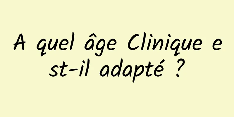 A quel âge Clinique est-il adapté ?