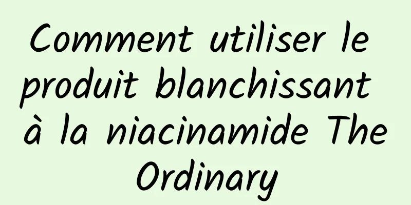 Comment utiliser le produit blanchissant à la niacinamide TheOrdinary