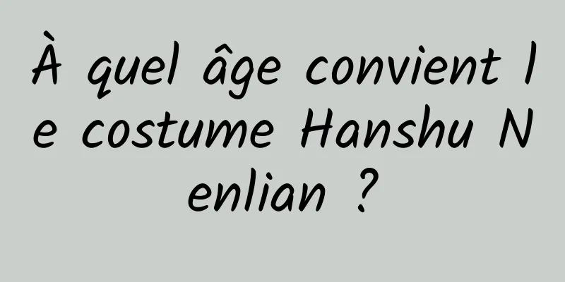 À quel âge convient le costume Hanshu Nenlian ?