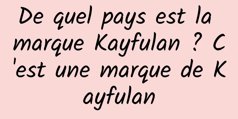 De quel pays est la marque Kayfulan ? C'est une marque de Kayfulan