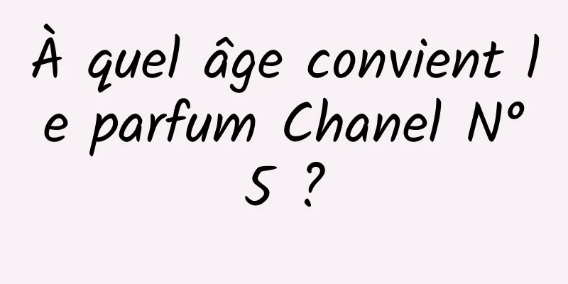 À quel âge convient le parfum Chanel N°5 ?