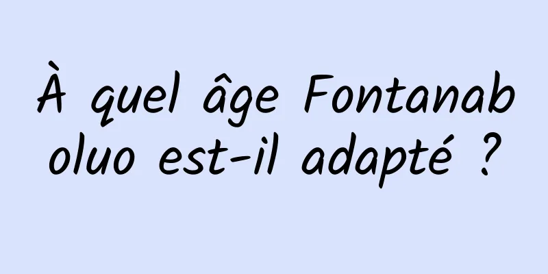 À quel âge Fontanaboluo est-il adapté ?