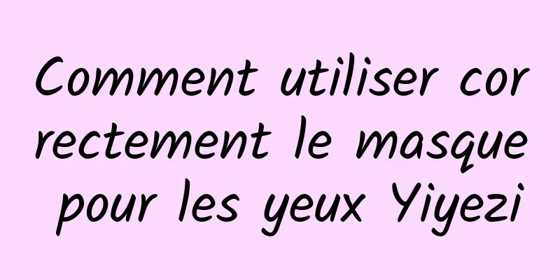 Comment utiliser correctement le masque pour les yeux Yiyezi