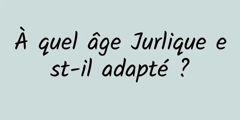 À quel âge Jurlique est-il adapté ?