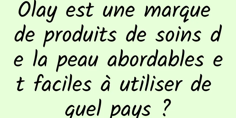 Olay est une marque de produits de soins de la peau abordables et faciles à utiliser de quel pays ?