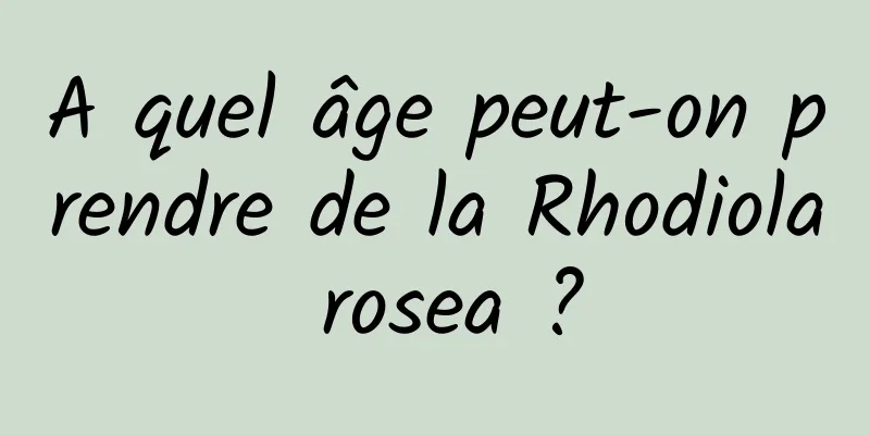 A quel âge peut-on prendre de la Rhodiola rosea ?