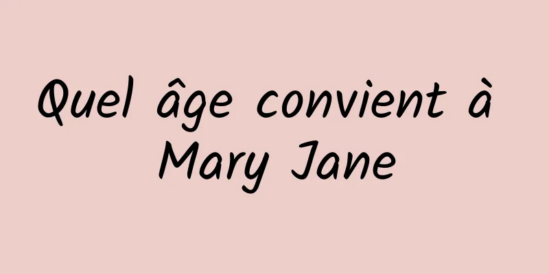 Quel âge convient à Mary Jane