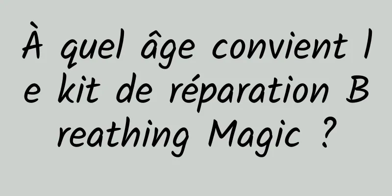 À quel âge convient le kit de réparation Breathing Magic ?