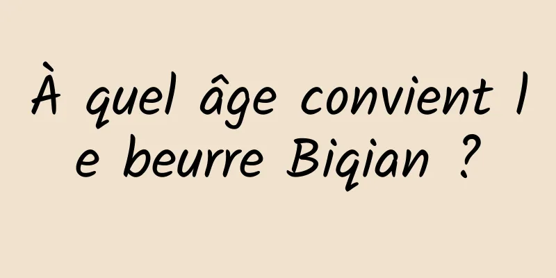 À quel âge convient le beurre Biqian ?