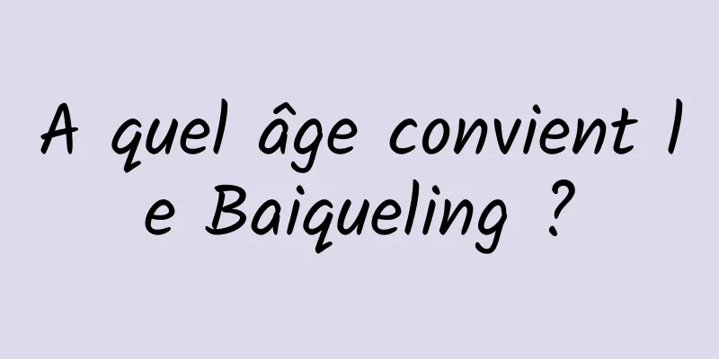 A quel âge convient le Baiqueling ?