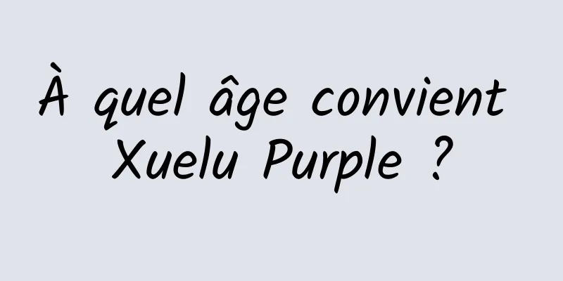 À quel âge convient Xuelu Purple ?