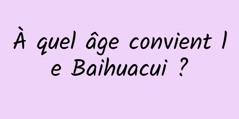 À quel âge convient le Baihuacui ?