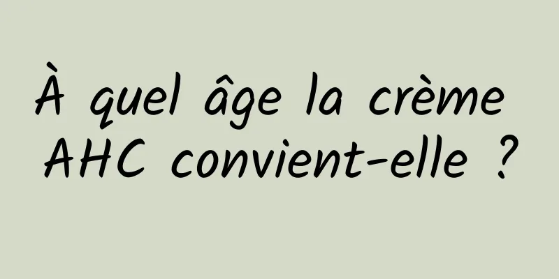 À quel âge la crème AHC convient-elle ?