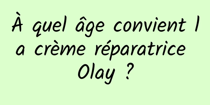 À quel âge convient la crème réparatrice Olay ?