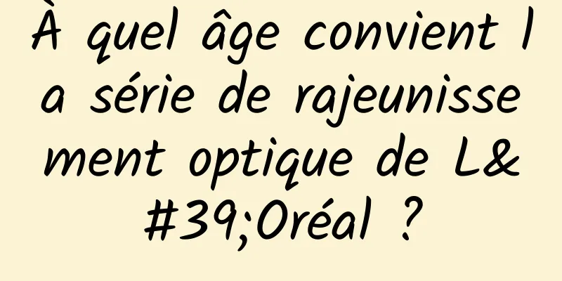 À quel âge convient la série de rajeunissement optique de L'Oréal ?