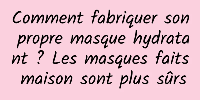 Comment fabriquer son propre masque hydratant ? Les masques faits maison sont plus sûrs