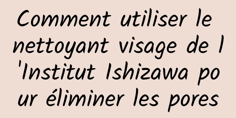 Comment utiliser le nettoyant visage de l'Institut Ishizawa pour éliminer les pores