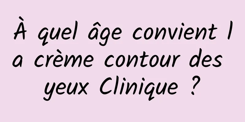 À quel âge convient la crème contour des yeux Clinique ?