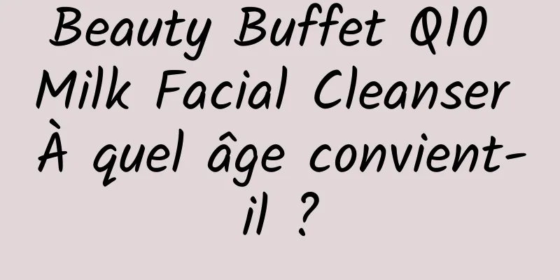 Beauty Buffet Q10 Milk Facial Cleanser À quel âge convient-il ?