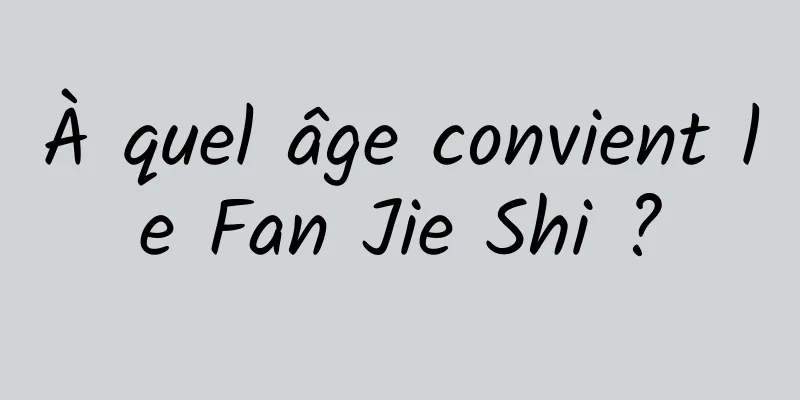 À quel âge convient le Fan Jie Shi ?