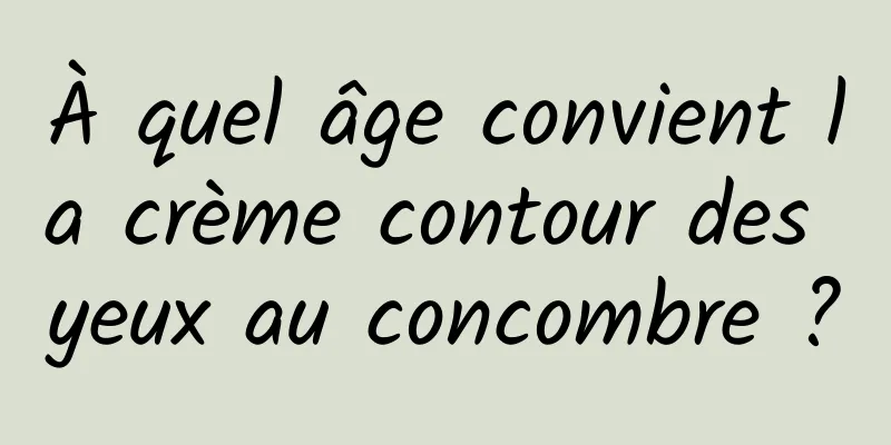 À quel âge convient la crème contour des yeux au concombre ?