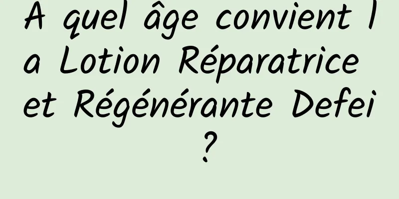À quel âge convient la Lotion Réparatrice et Régénérante Defei ?
