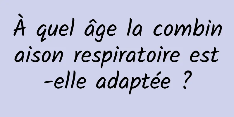 À quel âge la combinaison respiratoire est-elle adaptée ?