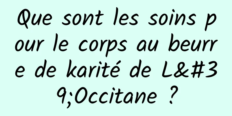 Que sont les soins pour le corps au beurre de karité de L'Occitane ?