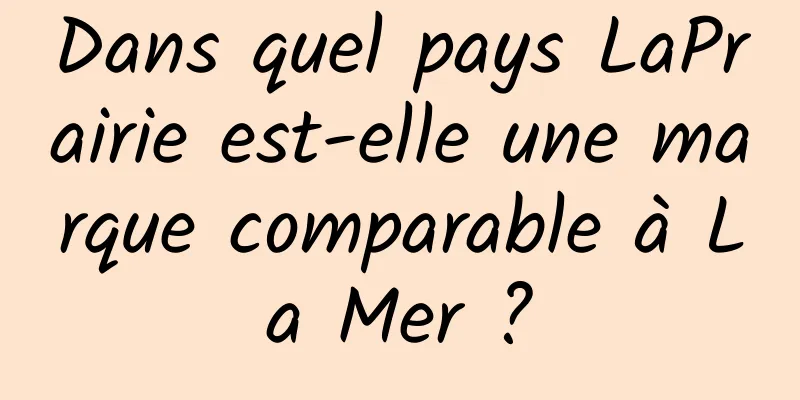 Dans quel pays LaPrairie est-elle une marque comparable à La Mer ?