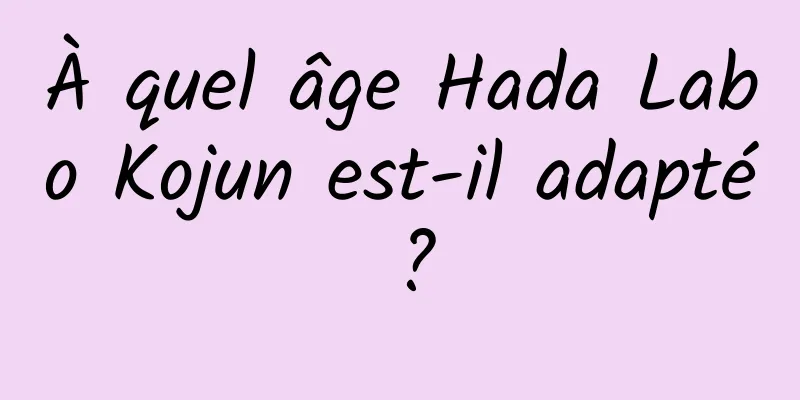 À quel âge Hada Labo Kojun est-il adapté ?