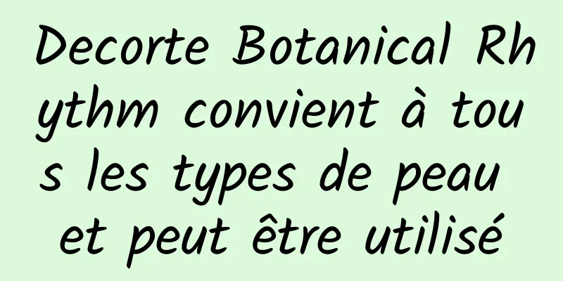 Decorte Botanical Rhythm convient à tous les types de peau et peut être utilisé