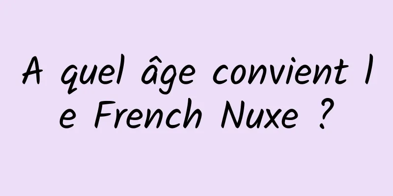 A quel âge convient le French Nuxe ?