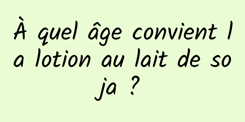 À quel âge convient la lotion au lait de soja ?
