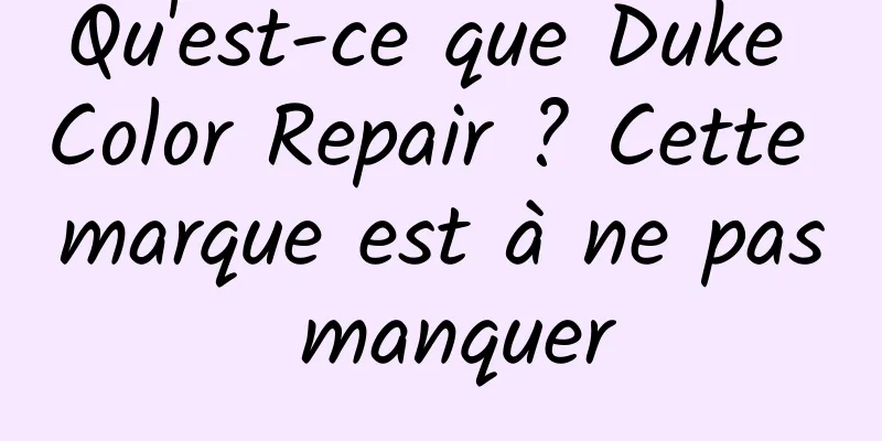 Qu'est-ce que Duke Color Repair ? Cette marque est à ne pas manquer